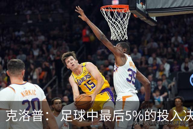 克洛普： 足球中最后5%的投入决定一切 期望与现实匹配就没有压力
