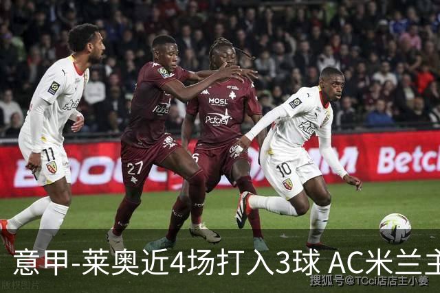 意甲-莱奥近4场打入3球 AC米兰主场1-1遭连平