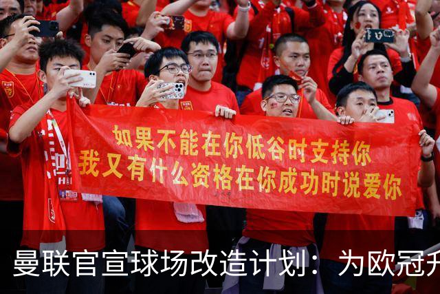 曼联官宣球场改造计划：为欧冠升级替补席并更换全新草皮