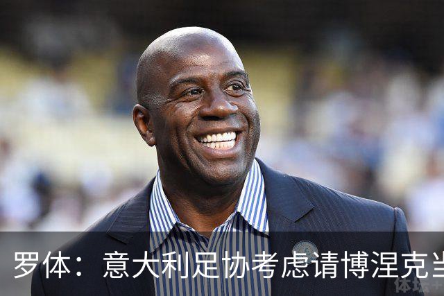 罗体：意大利足协考虑请博涅克当技术总监，马尔蒂尼也是候选人