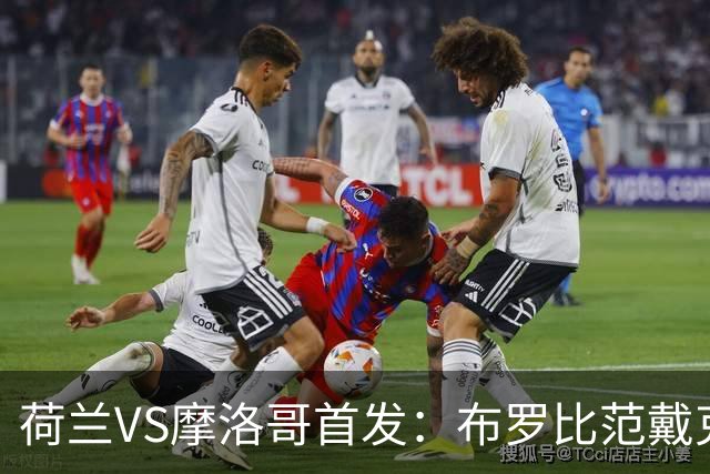 荷兰VS摩洛哥首发：布罗比范戴克先发 阿什拉夫出战