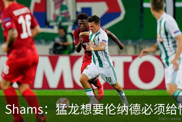 Shams：猛龙想要伦纳德必须给快船大量选秀权 至少还得拉锯一两天